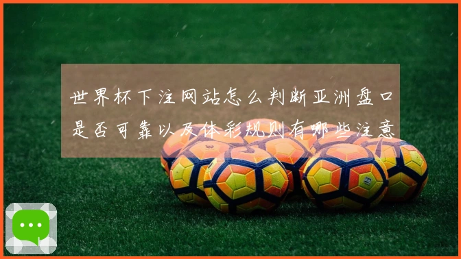 世界杯下注网站怎么判断亚洲盘口是否可靠以及体彩规则有哪些注意事项