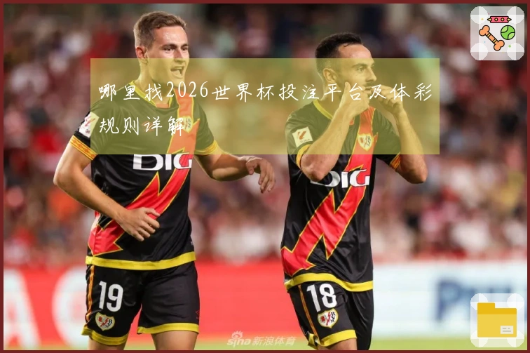 哪里找2026世界杯投注平台及体彩规则详解